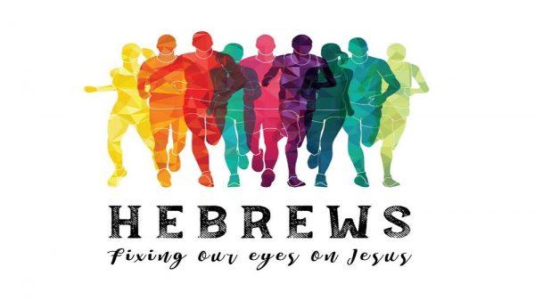 Hebrews: Fixing our eyes on Jesus